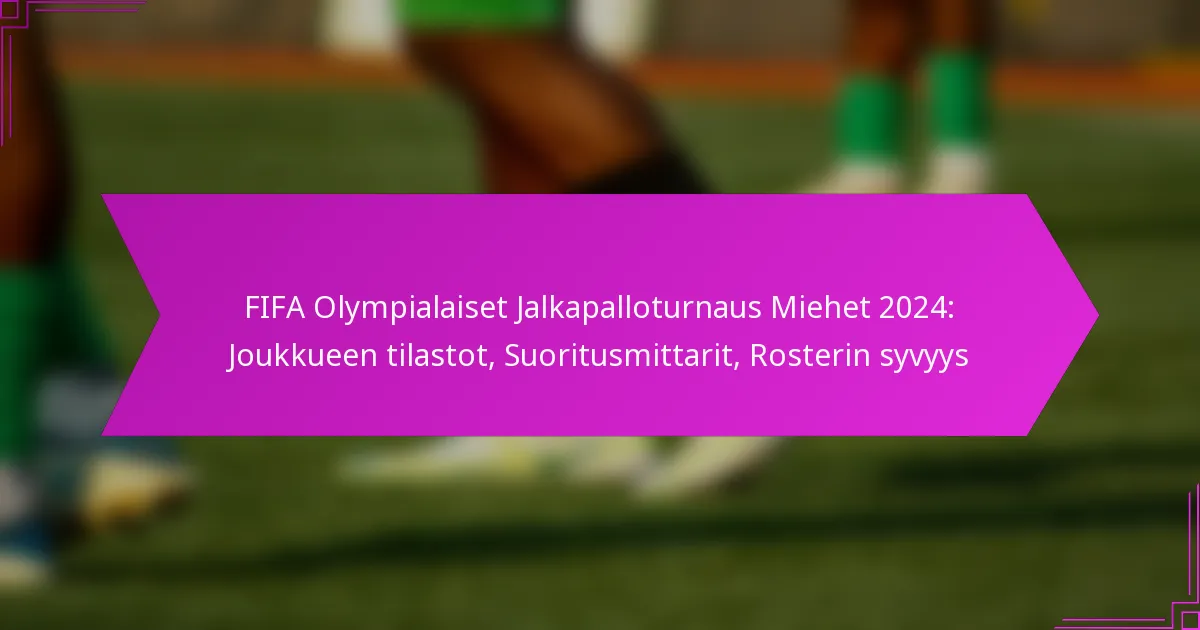 FIFA Olympialaiset Jalkapalloturnaus Miehet 2024: Joukkueen tilastot, Suoritusmittarit, Rosterin syvyys