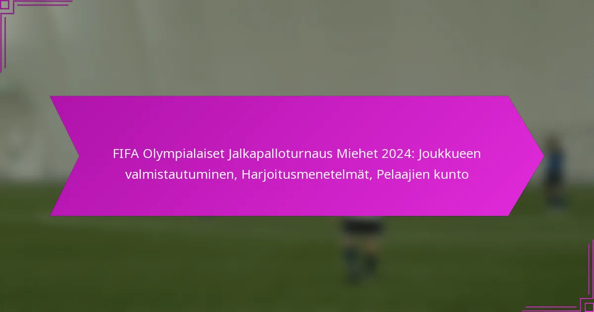 FIFA Olympialaiset Jalkapalloturnaus Miehet 2024: Joukkueen valmistautuminen, Harjoitusmenetelmät, Pelaajien kunto