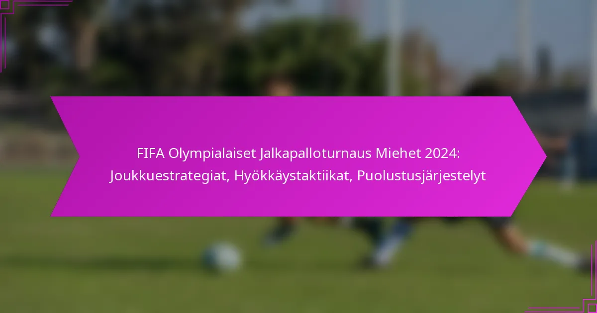 FIFA Olympialaiset Jalkapalloturnaus Miehet 2024: Joukkuestrategiat, Hyökkäystaktiikat, Puolustusjärjestelyt