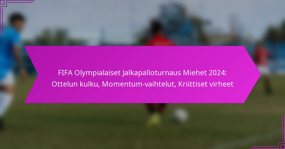 FIFA Olympialaiset Jalkapalloturnaus Miehet 2024: Ottelun kulku, Momentum-vaihtelut, Kriittiset virheet