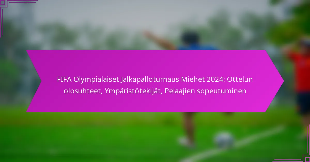 FIFA Olympialaiset Jalkapalloturnaus Miehet 2024: Ottelun olosuhteet, Ympäristötekijät, Pelaajien sopeutuminen