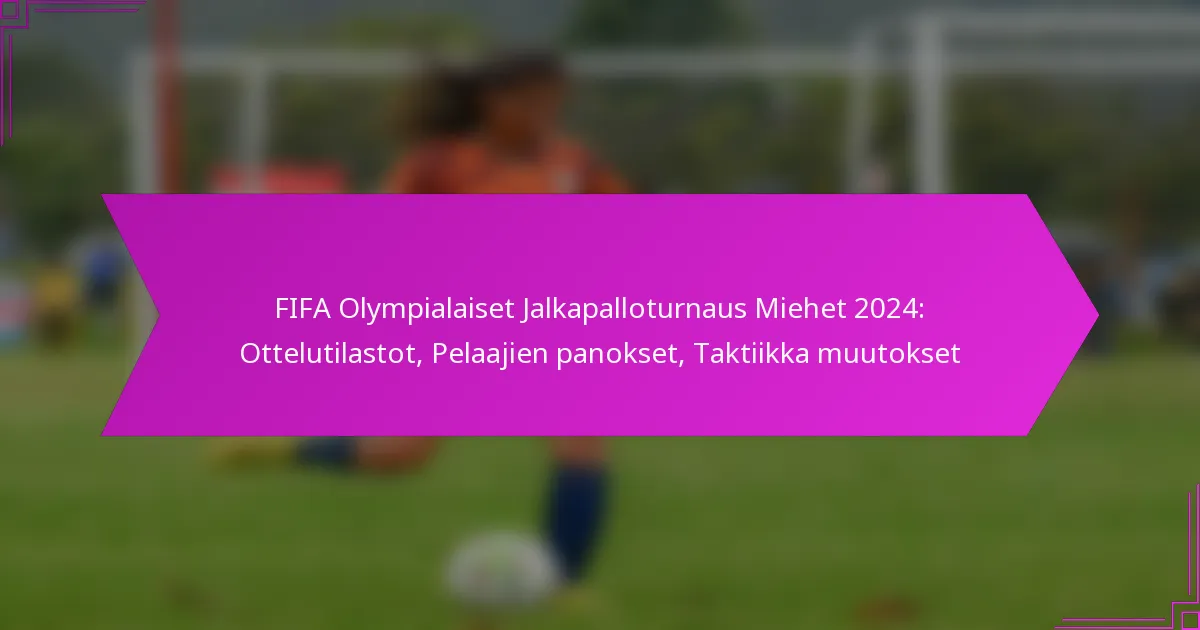 FIFA Olympialaiset Jalkapalloturnaus Miehet 2024: Ottelutilastot, Pelaajien panokset, Taktiikka muutokset