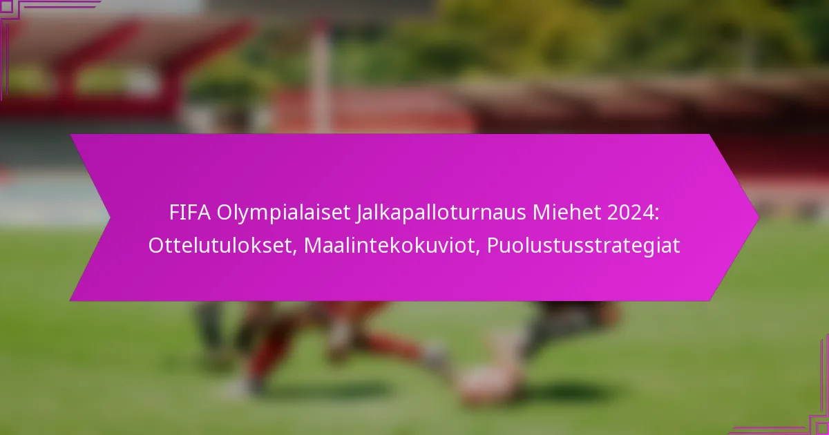 FIFA Olympialaiset Jalkapalloturnaus Miehet 2024: Ottelutulokset, Maalintekokuviot, Puolustusstrategiat
