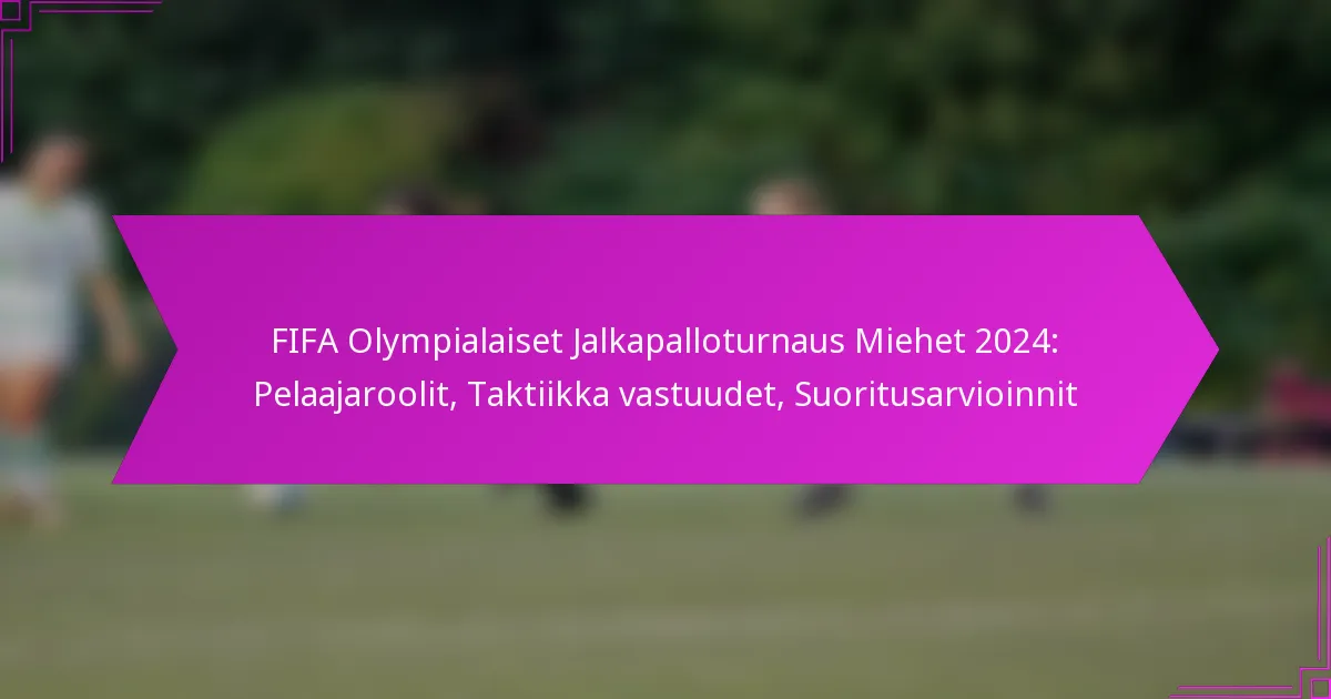 FIFA Olympialaiset Jalkapalloturnaus Miehet 2024: Pelaajaroolit, Taktiikka vastuudet, Suoritusarvioinnit