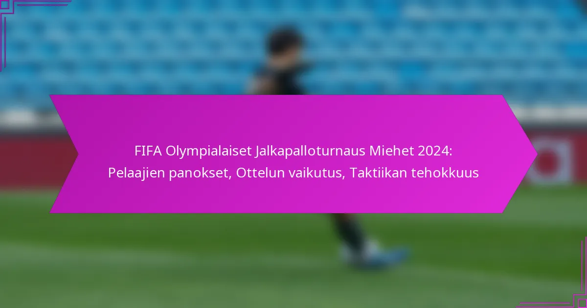 FIFA Olympialaiset Jalkapalloturnaus Miehet 2024: Pelaajien panokset, Ottelun vaikutus, Taktiikan tehokkuus