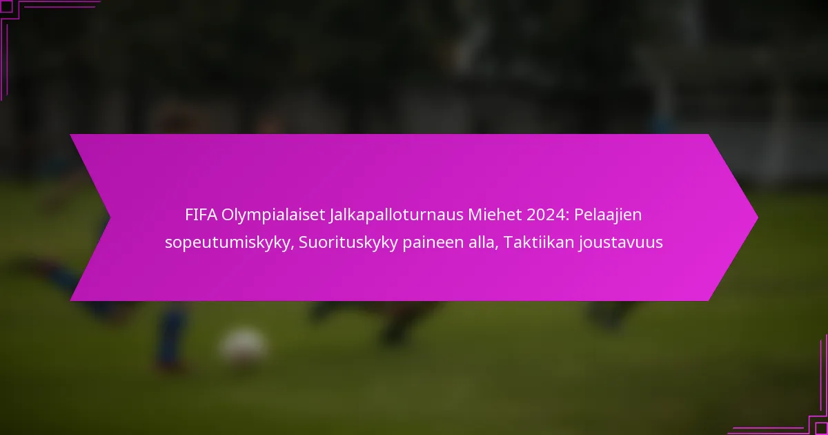 FIFA Olympialaiset Jalkapalloturnaus Miehet 2024: Pelaajien sopeutumiskyky, Suorituskyky paineen alla, Taktiikan joustavuus
