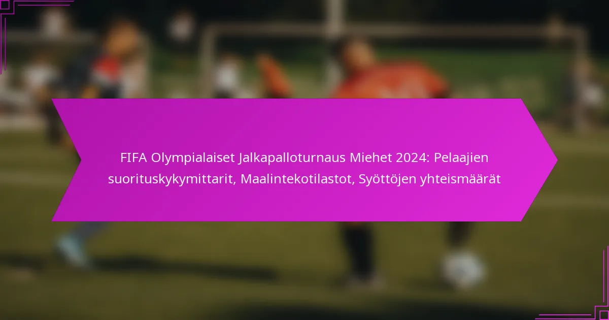 FIFA Olympialaiset Jalkapalloturnaus Miehet 2024: Pelaajien suorituskykymittarit, Maalintekotilastot, Syöttöjen yhteismäärät