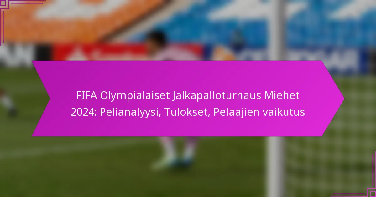FIFA Olympialaiset Jalkapalloturnaus Miehet 2024: Pelianalyysi, Tulokset, Pelaajien vaikutus