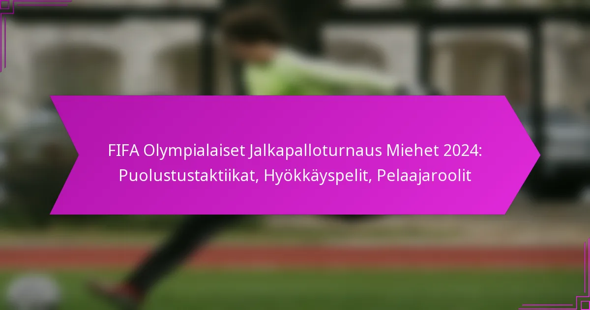 FIFA Olympialaiset Jalkapalloturnaus Miehet 2024: Puolustustaktiikat, Hyökkäyspelit, Pelaajaroolit