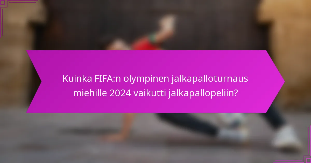 Kuinka FIFA:n olympinen jalkapalloturnaus miehille 2024 vaikutti jalkapallopeliin?