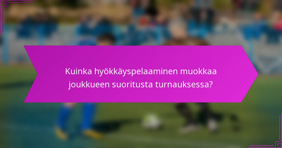 Kuinka hyökkäyspelaaminen muokkaa joukkueen suoritusta turnauksessa?