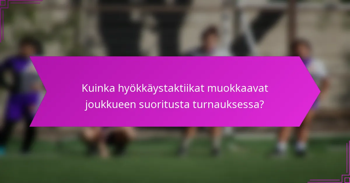 Kuinka hyökkäystaktiikat muokkaavat joukkueen suoritusta turnauksessa?