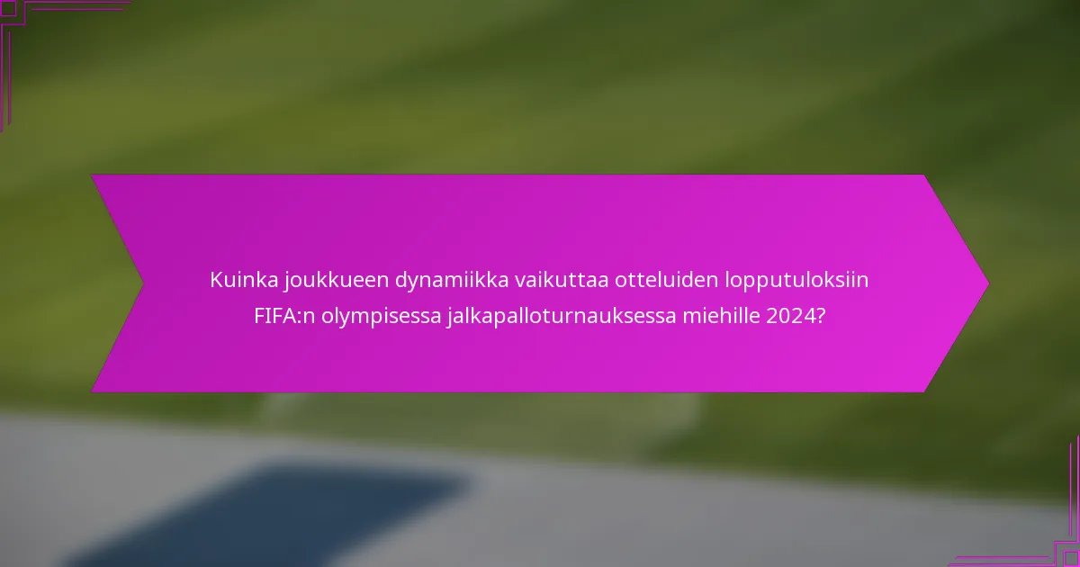 Kuinka joukkueen dynamiikka vaikuttaa otteluiden lopputuloksiin FIFA:n olympisessa jalkapalloturnauksessa miehille 2024?