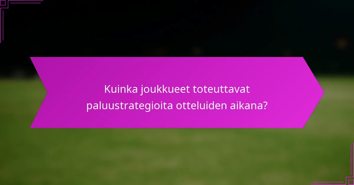 Kuinka joukkueet toteuttavat paluustrategioita otteluiden aikana?