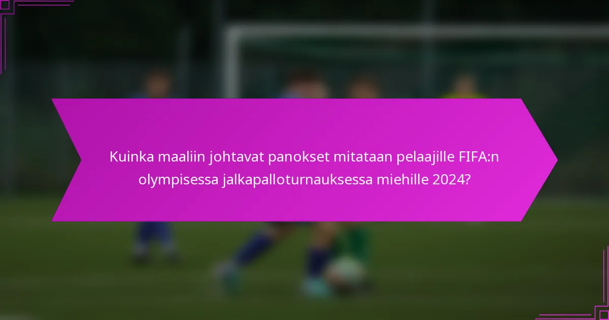 Kuinka maaliin johtavat panokset mitataan pelaajille FIFA:n olympisessa jalkapalloturnauksessa miehille 2024?