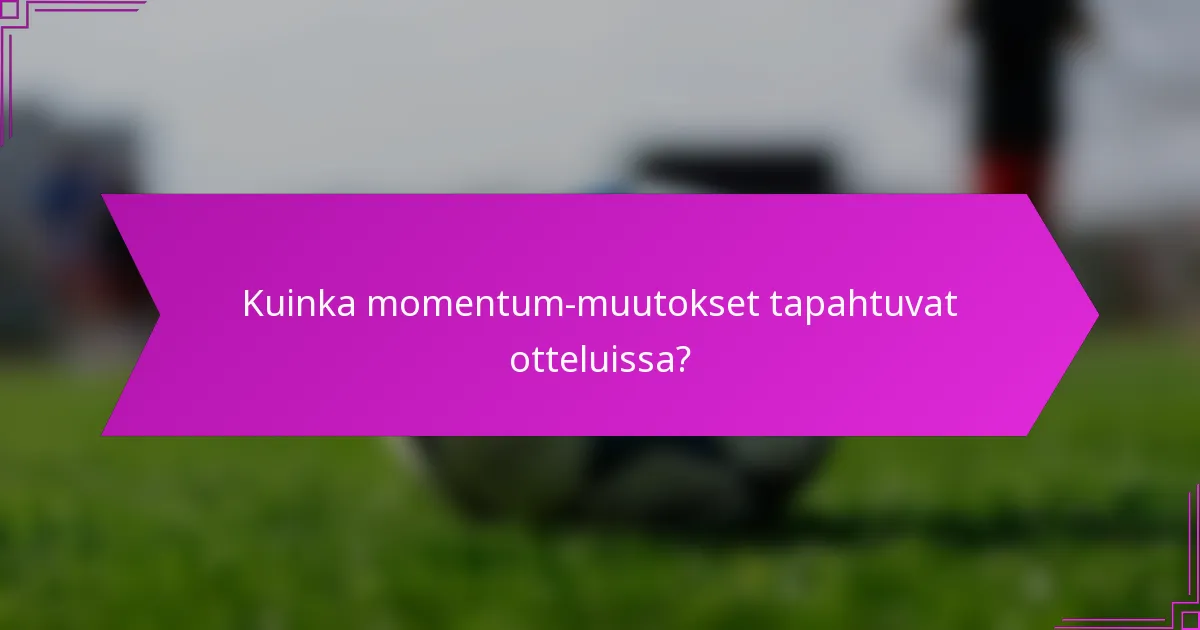 Kuinka momentum-muutokset tapahtuvat otteluissa?