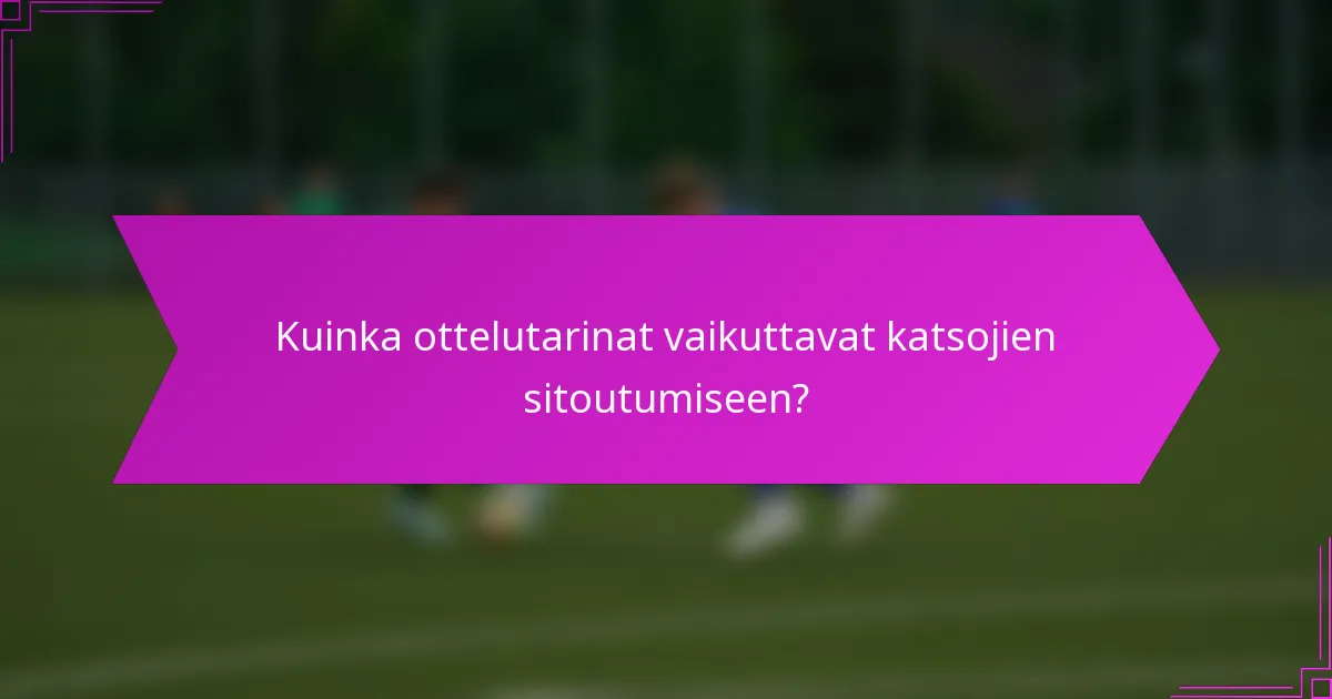 Kuinka ottelutarinat vaikuttavat katsojien sitoutumiseen?
