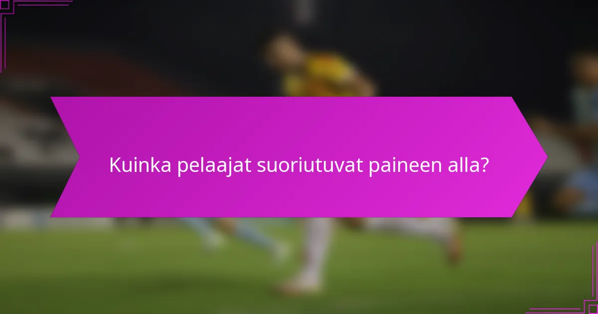 Kuinka pelaajat suoriutuvat paineen alla?