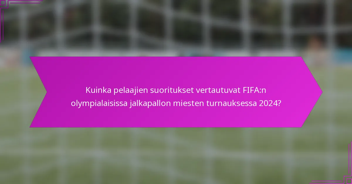 Kuinka pelaajien suoritukset vertautuvat FIFA:n olympialaisissa jalkapallon miesten turnauksessa 2024?