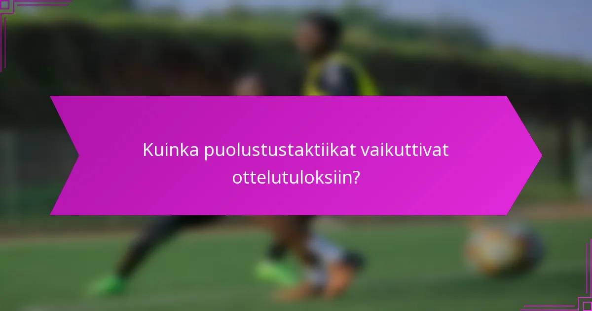 Kuinka puolustustaktiikat vaikuttivat ottelutuloksiin?