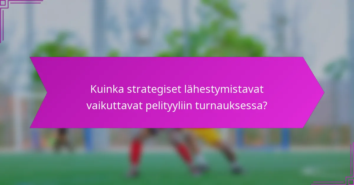Kuinka strategiset lähestymistavat vaikuttavat pelityyliin turnauksessa?