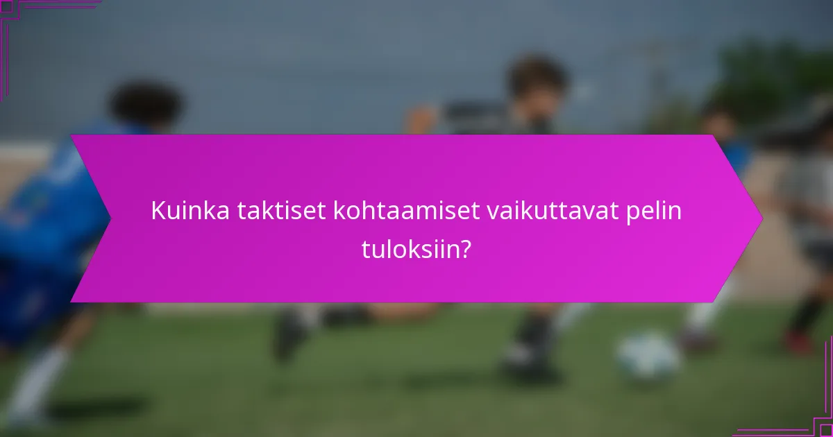 Kuinka taktiset kohtaamiset vaikuttavat pelin tuloksiin?
