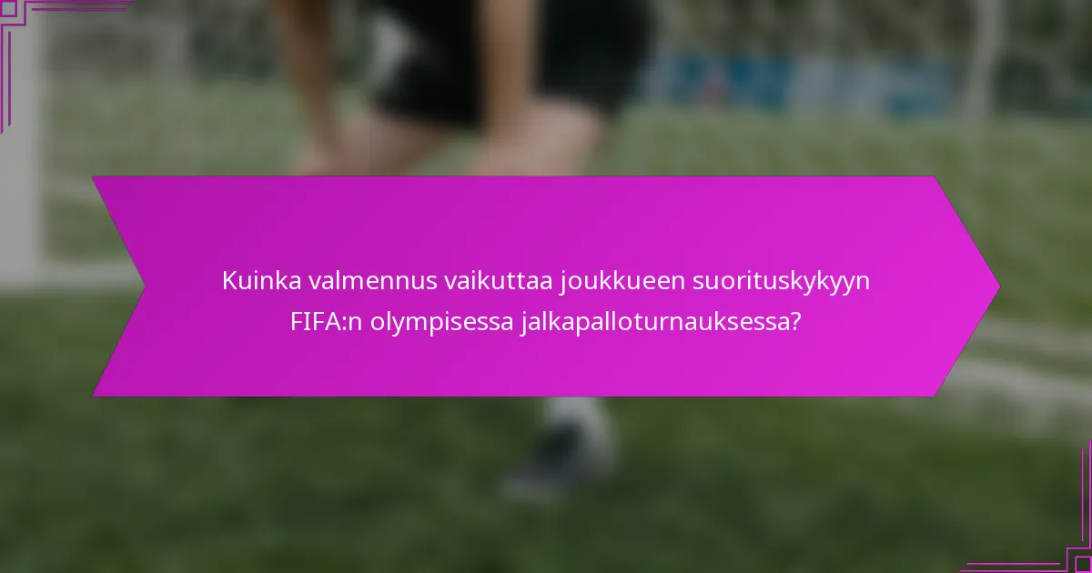 Kuinka valmennus vaikuttaa joukkueen suorituskykyyn FIFA:n olympisessa jalkapalloturnauksessa?