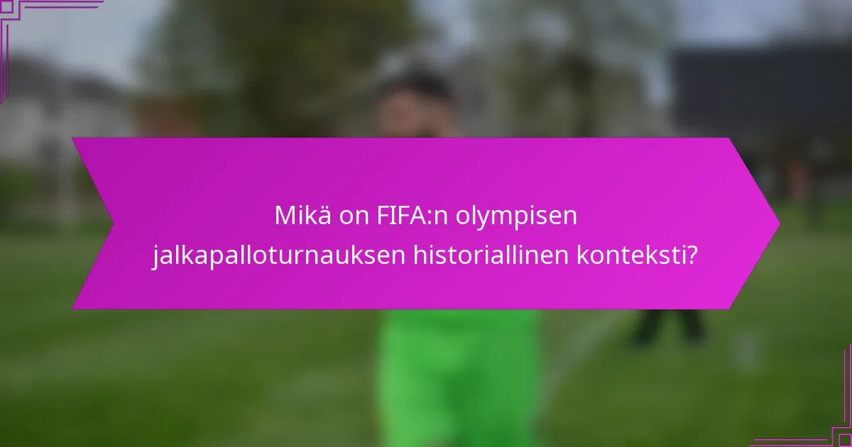 Mikä on FIFA:n olympisen jalkapalloturnauksen historiallinen konteksti?