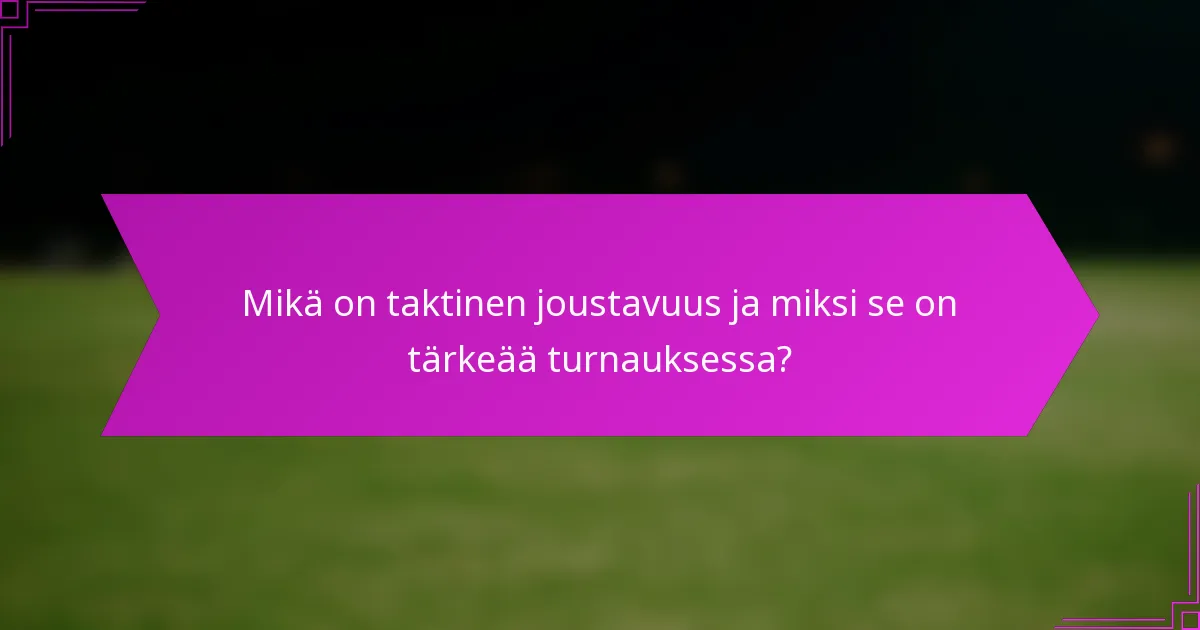 Mikä on taktinen joustavuus ja miksi se on tärkeää turnauksessa?