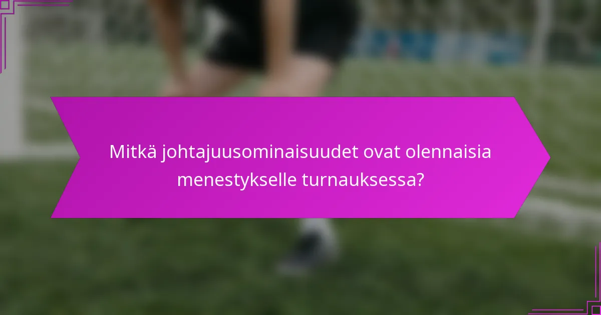 Mitkä johtajuusominaisuudet ovat olennaisia menestykselle turnauksessa?