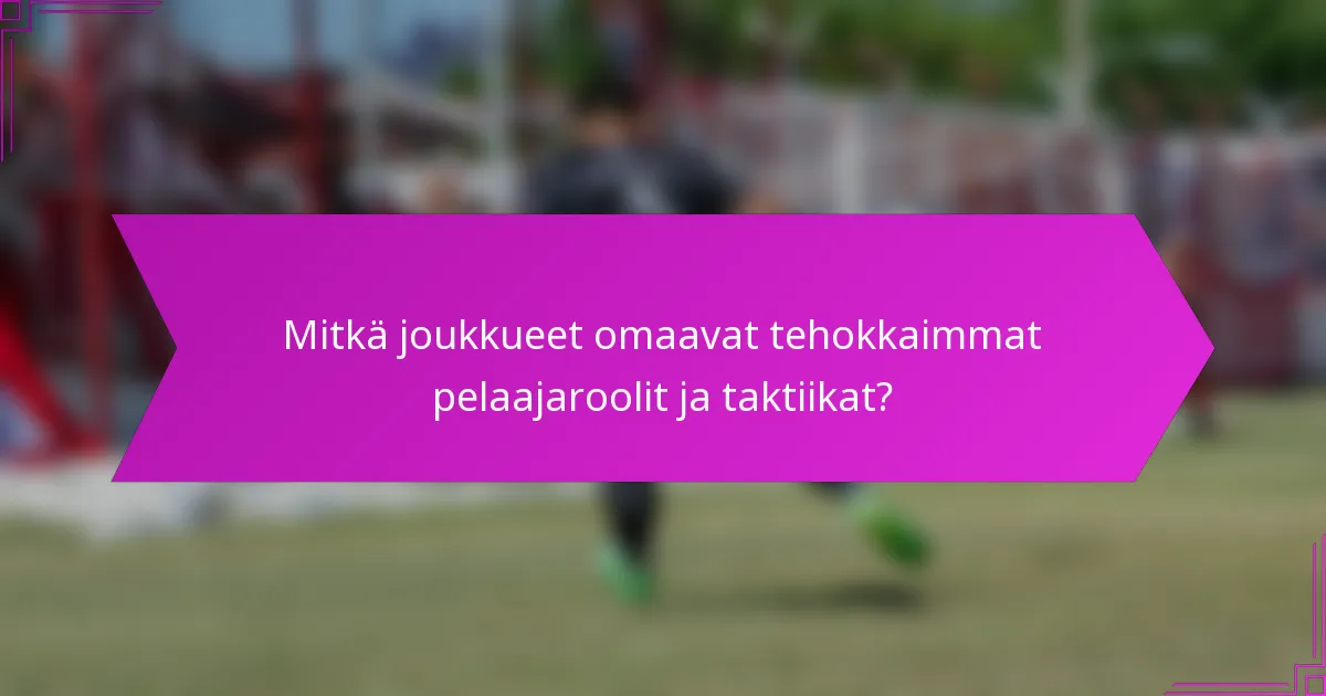 Mitkä joukkueet omaavat tehokkaimmat pelaajaroolit ja taktiikat?