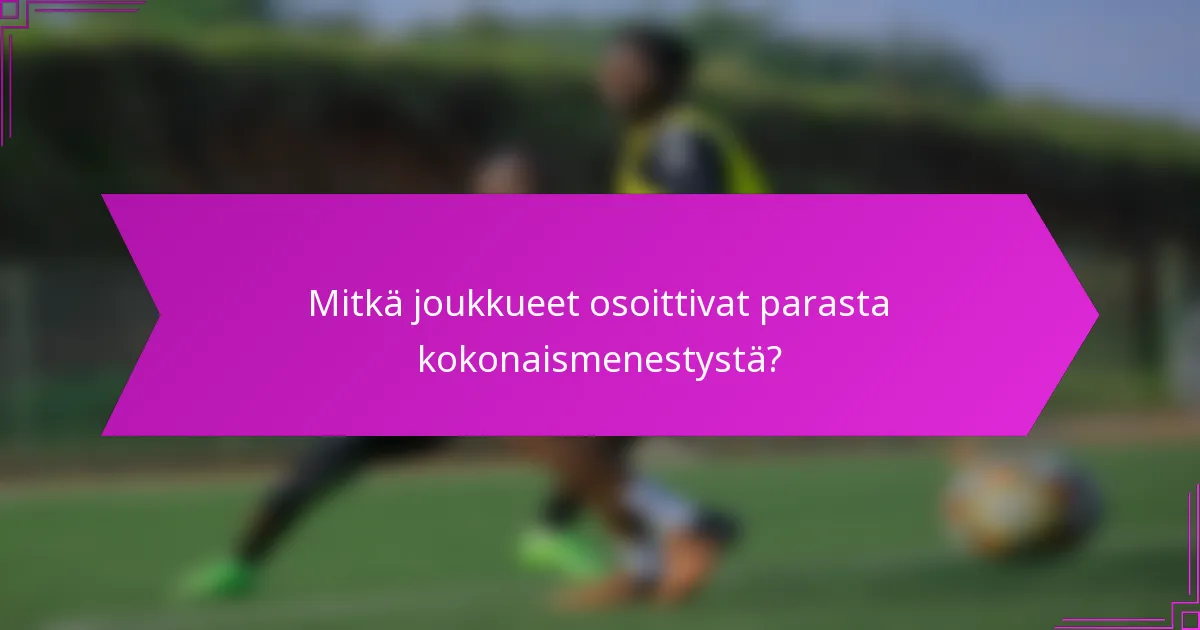 Mitkä joukkueet osoittivat parasta kokonaismenestystä?