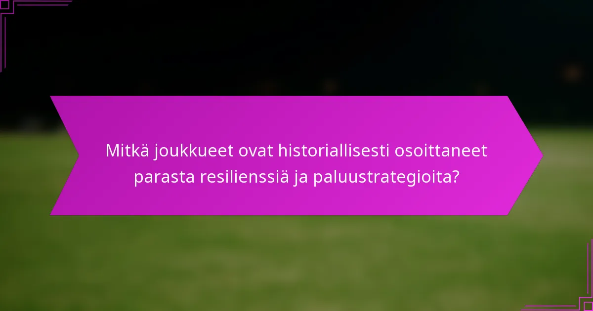 Mitkä joukkueet ovat historiallisesti osoittaneet parasta resilienssiä ja paluustrategioita?