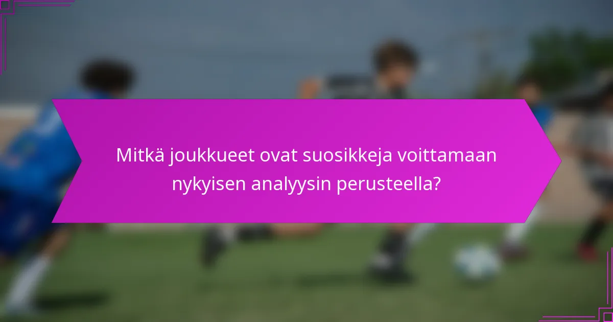 Mitkä joukkueet ovat suosikkeja voittamaan nykyisen analyysin perusteella?