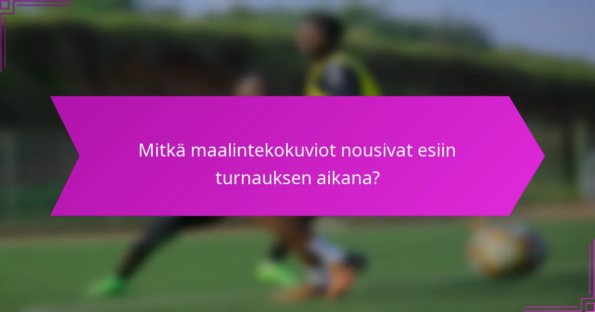 Mitkä maalintekokuviot nousivat esiin turnauksen aikana?