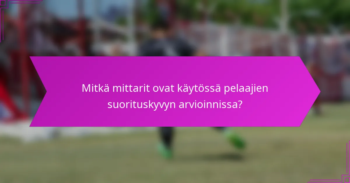 Mitkä mittarit ovat käytössä pelaajien suorituskyvyn arvioinnissa?