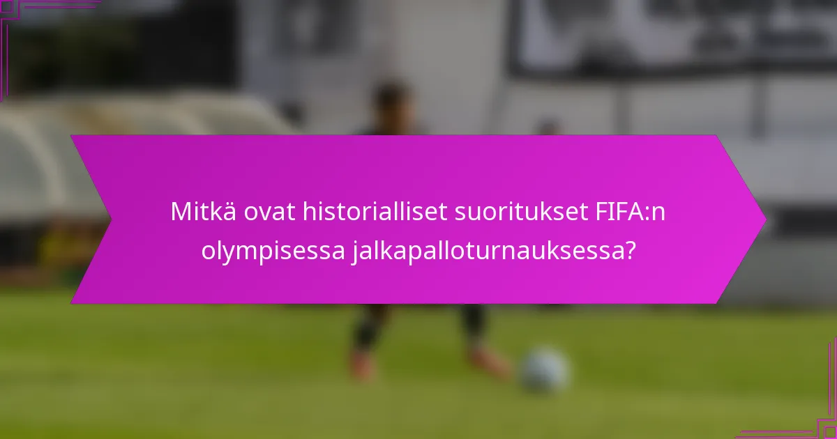 Mitkä ovat historialliset suoritukset FIFA:n olympisessa jalkapalloturnauksessa?