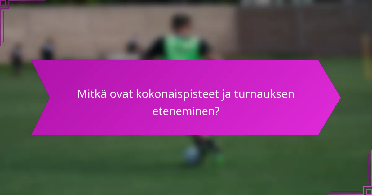 Mitkä ovat kokonaispisteet ja turnauksen eteneminen?