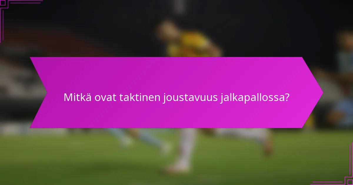 Mitkä ovat taktinen joustavuus jalkapallossa?