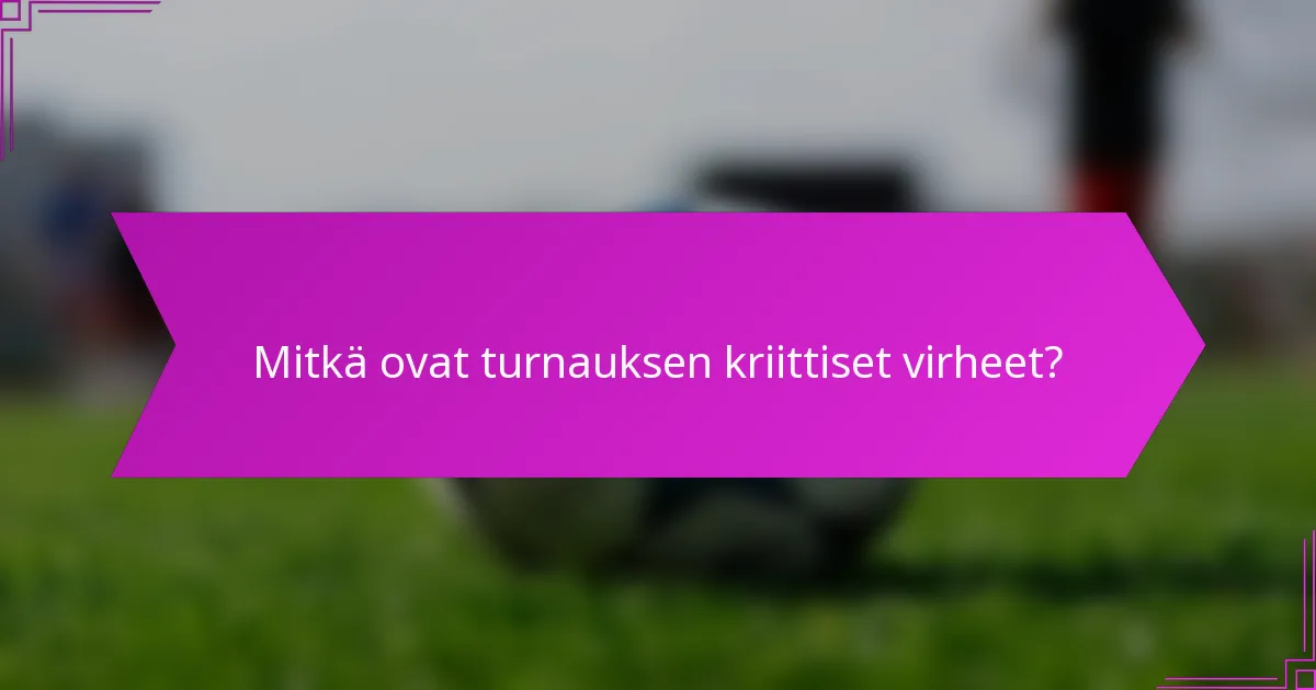 Mitkä ovat turnauksen kriittiset virheet?