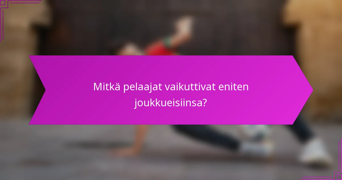 Mitkä pelaajat vaikuttivat eniten joukkueisiinsa?