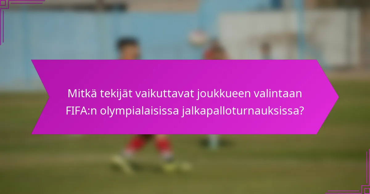 Mitkä tekijät vaikuttavat joukkueen valintaan FIFA:n olympialaisissa jalkapalloturnauksissa?