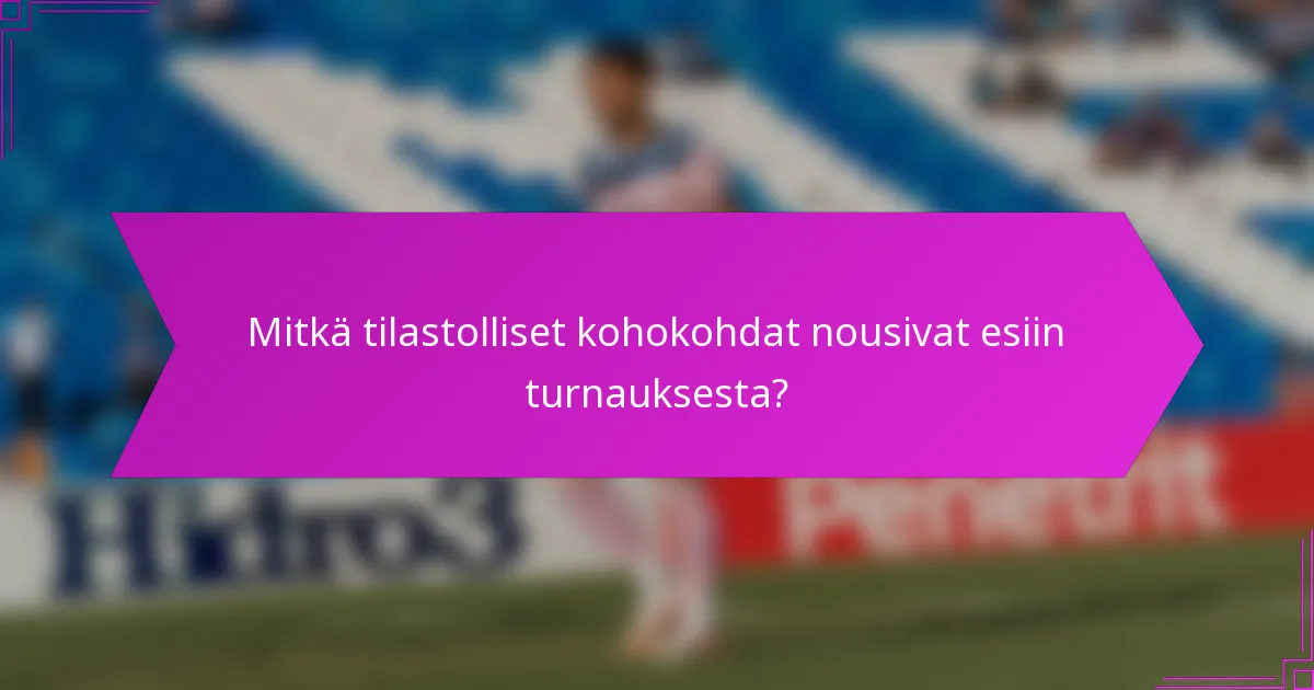 Mitkä tilastolliset kohokohdat nousivat esiin turnauksesta?