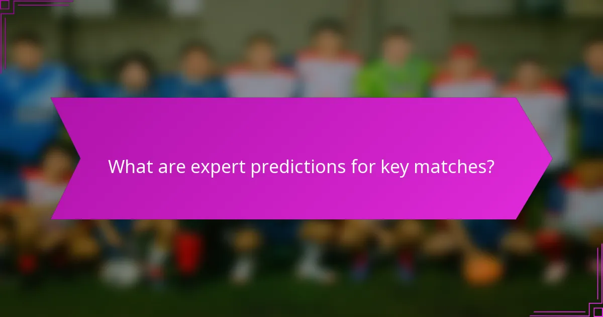 What are expert predictions for key matches?